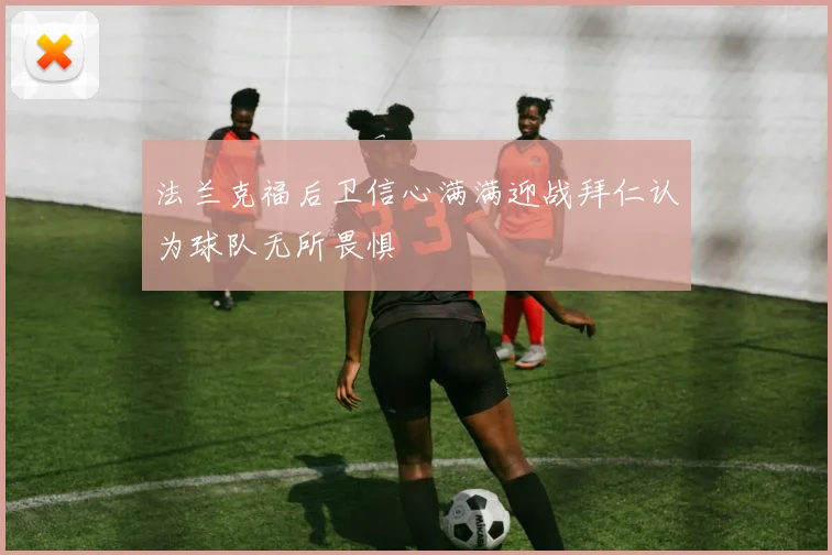 法兰克福后卫信心满满迎战拜仁认为球队无所畏惧