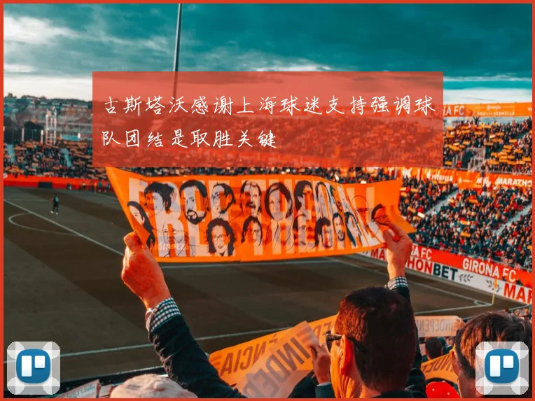 古斯塔沃感谢上海球迷支持强调球队团结是取胜关键